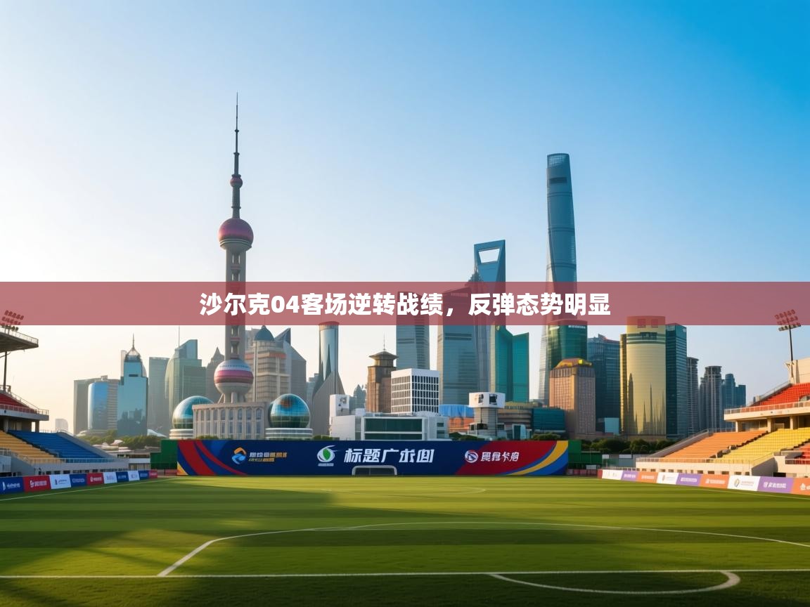 沙尔克04客场逆转战绩，反弹态势明显  第1张