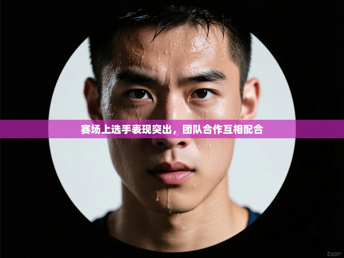 赛场上选手表现突出，团队合作互相配合  第2张